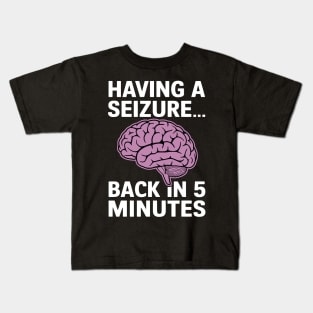 Epilepsy Awareness Having A Seizure Be Back In 5 Minutes Kids T-Shirt